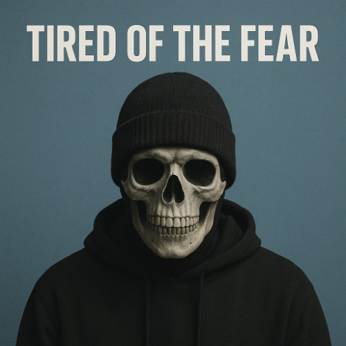 Tired of the Fear