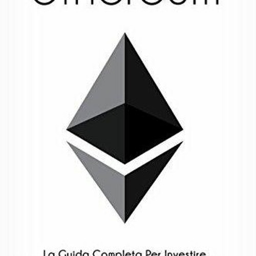 Pdf ETHEREUM LA GUIDA COMPLETA PER INVESTIRE IN ETHEREUM E NELLE CRIPTOVALUTE