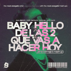 Baby Hello x De Las 2 x QUEVASAHACERHOY (Jaime Bermejo Mashup) // COPYRIGHT