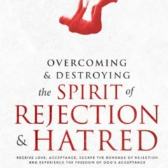 [ACCESS] [EBOOK EPUB KINDLE PDF] Overcoming & Destroying the Spirit of Rejection & Ha