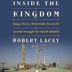 VIEW [PDF EBOOK EPUB KINDLE] Inside the Kingdom: Kings, Clerics, Modernists, Terroris