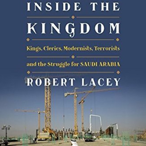 [Access] [EPUB KINDLE PDF EBOOK] Inside the Kingdom: Kings, Clerics, Modernists, Terr