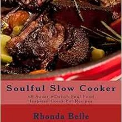 Open PDF Soulful Slow Cooker: 60 Super #Delish Soul Food Inspired Crock Pot Recipes by Rhonda Belle