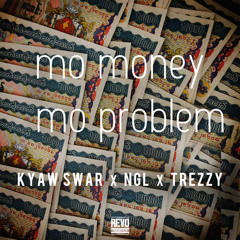MO MONEY MO PROBLEM - KYAW SWAR X NAGARLAY X TREZZY
