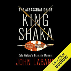 VIEW PDF 💛 The Assassination of King Shaka: Zulu History's Dramatic Moment by  John