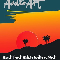 AudioArt - Beat that Bitch With a Bat