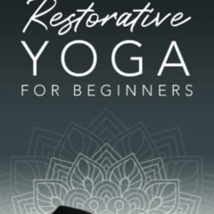 Access EBOOK 📖 Restorative Yoga for Beginners: Meditation and Poses for Easing Depre