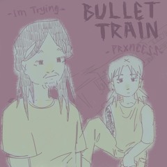 BULLET TRAIN By Prxncess (Feat. ImTrying)