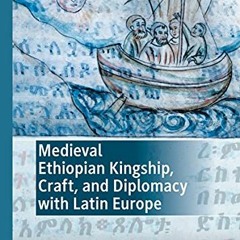 [Read] KINDLE 📔 Medieval Ethiopian Kingship, Craft, and Diplomacy with Latin Europe