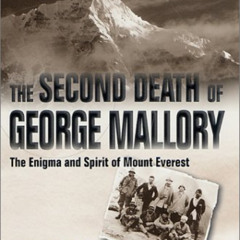 [Read] KINDLE 🖍️ The Second Death of George Mallory: The Enigma and Spirit of Mount