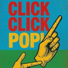 Click,Click, POP!