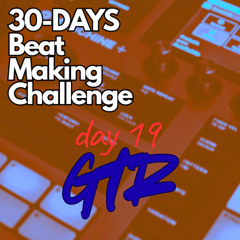 Day 19 – GTR | 30-Day Beat-Making Challenge