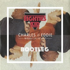 Charles & Eddie - Would I Lie To You (Eighties Kid Bootleg)