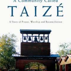 GET KINDLE 💝 A Community Called Taize: A Story of Prayer, Worship and Reconciliation