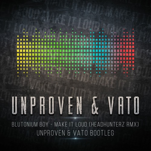 Unproven & Vato - Make It Loud (Bootleg)