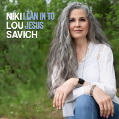 Niki Lou Savich - "Lean In To Jesus"