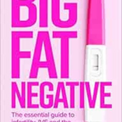 VIEW KINDLE 💗 Big Fat Negative: The Essential Guide to Infertility, IVF and the Tria