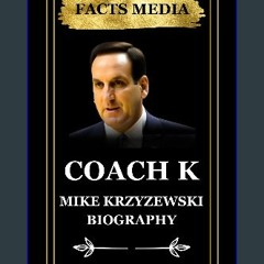[READ EBOOK]$$ ⚡ Coach K: MIKE KRZYZEWSKI BIOGRAPHY Online