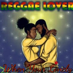 WHEN YOU LONELY (REGGAE MIX)