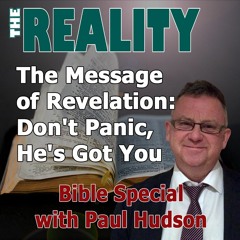 The Reality Bible Special with Paul Hudson - The Message of Revelation - Don't Panic, He's Got You