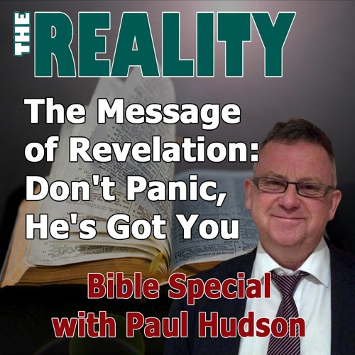 The Reality Bible Special with Paul Hudson - The Message of Revelation - Don't Panic, He's Got You