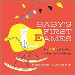 [Get] EPUB 💞 Baby's First Eames: From Art Deco to Zaha Hadid (1) by Julie Merberg,Ak