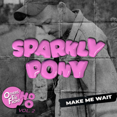 Sparkly Pony - Make Me Wait