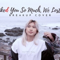 I Liked You So Much, We lost it - Ysabelle Cuevas (break up cover)