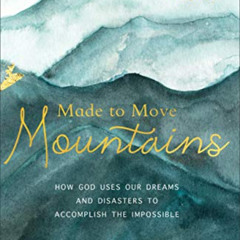 READ PDF 📋 Made to Move Mountains: How God Uses Our Dreams and Disasters to Accompli