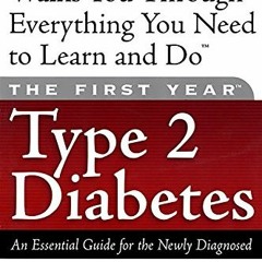 Access [PDF EBOOK EPUB KINDLE] The First Year Type 2 Diabetes: An Essential Guide for the Newly Diag