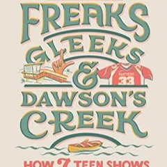 Read Book Freaks, Gleeks, and Dawson's Creek: How Seven Teen Shows Transformed Television