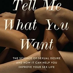 [View] [KINDLE PDF EBOOK EPUB] Tell Me What You Want: The Science of Sexual Desire an