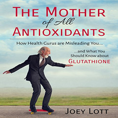[View] EPUB 📗 The Mother of All Antioxidants: How Health Gurus Are Misleading You an