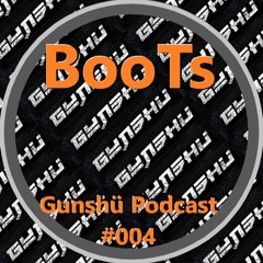 Gunshü Podcast Vol. 004 : BooTs