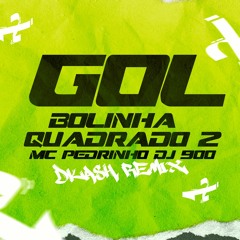 Gol Bolinha Gol Quadrado - Mc Pedrinho DJ 900 - (Dkash Remix)