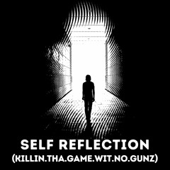 Self Reflection (Killin.Tha.Game.Wit.No.Gunz)