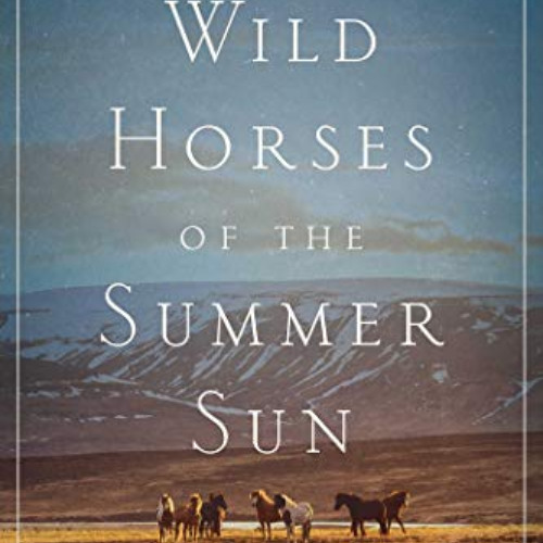 Get EBOOK 📩 Wild Horses of the Summer Sun: A Memoir of Iceland by  Tory Bilski EPUB