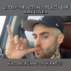 QUEBONAFIDE - ŚWIATTOMOJPLACZABAW x MY LOVE x KAZBAŁAGANE- POKA FEJS