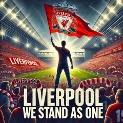 Liverpool, We Stand As One – LFC Fan Chant Anthem