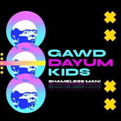 Gawd Dayum Kids - Shameless Mani (Original Mix) Free Download