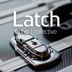echo | collective: Latch