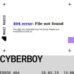 ERROR 404 w/ Cyberboy -> 28 - 03 - 2025