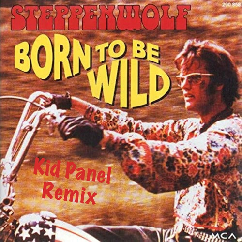 Steppenwolf - Born To Be Wild (Kid Panel Rmx)