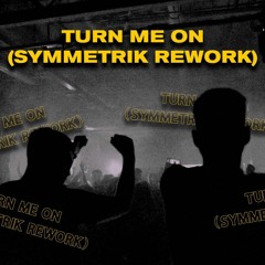 Turn Me On (Symmetrik Rework)