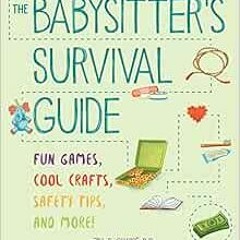 GET KINDLE PDF EBOOK EPUB The Babysitter's Survival Guide: Fun Games, Cool Crafts, Safety Tips,