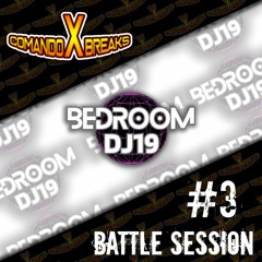 BEDROOM DJ19 - BATTLE SESSION #3 - COMANDO X BREAKS