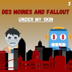 Des Moines & Fallout | E3: "Under My Skin"