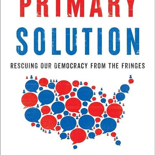 Kindle⚡online✔PDF The Primary Solution: Rescuing Our Democracy from the Fringes