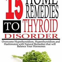 [Read] [EBOOK EPUB KINDLE PDF] 15 HOME REMEDIES TO THYROID DISORDER: Overcome Hypothy