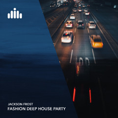 Jackson Frost - Fashion Deep House Party [FREE DOWNLOAD]